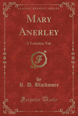 Mary Anerley: A Yorkshire Tale (Classic Reprint) - Blackmore, R D