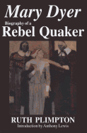 Mary Dyer: Biography of a Rebel Quaker
