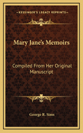 Mary Jane's Memoirs: Compiled from Her Original Manuscript