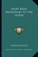 Mary Reed Missionary to the Lepers