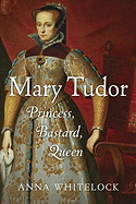 Mary Tudor: Princess, Bastard, Queen