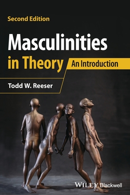Masculinities in Theory: An Introduction - Reeser, Todd W.