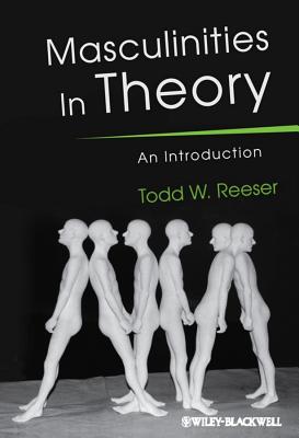 Masculinities in Theory - Reeser, Todd W