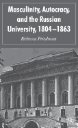 Masculinity, Autocracy and the Russian University, 1804-1863