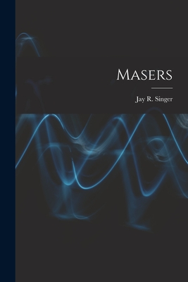 Masers - Singer, Jay R (Jay Ralph) 1921- (Creator)