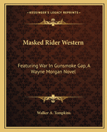 Masked Rider Western: Featuring War in Gunsmoke Gap, a Wayne Morgan Novel