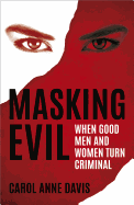 Masking Evil: When Good Men and Women Turn Criminal