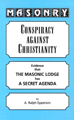 Masonry: Conspiracy Against Christianity - Epperson, Ralph