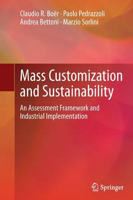 Mass Customization and Sustainability: An assessment framework and industrial implementation - Bo�r, Claudio R., and Pedrazzoli, Paolo, and Bettoni, Andrea