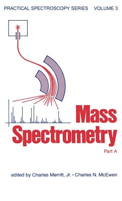 Mass Spectrometry: Part A: - Merritt, Christopher R B (Editor), and McEwen, C N (Editor)