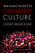 Massachusetts Cranberry Culture: A History from Bog to Table