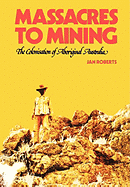 Massacres to Mining: The Colonisation of Aboriginal Australia