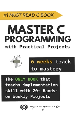 Master C Programming with Practical Projects: 6 weeks track to mastery - Kiao, Ue, and Patrick, Fouotsop Fosso (Contributions by), and Qu, Yuzhen (Contributions by)