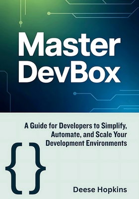 Master Devbox: A Guide for Developers to Simplify, Automate, and Scale Your Development Environments - Hopkins, Deese
