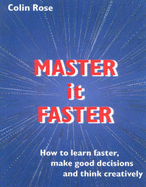 Master it Faster: How to Learn Faster, Make Good Decisions & Think Creatively - Rose, Colin