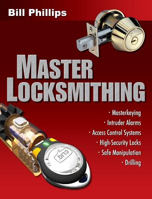 Master Locksmithing: An Expert's Guide to Master Keying, Intruder Alarms, Access Control Systems, High-Security Locks... - Phillips, Bill