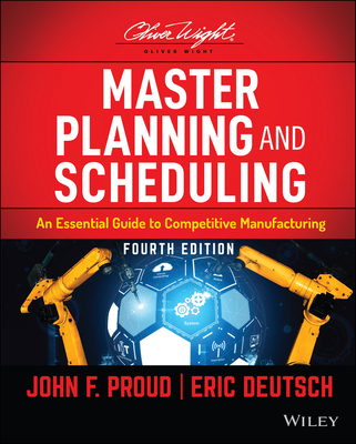 Master Planning and Scheduling: An Essential Guide to Competitive Manufacturing - Proud, John F, and Deutsch, Eric