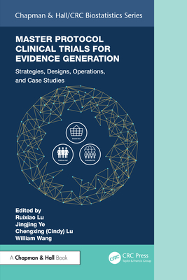 Master Protocol Clinical Trials for Evidence Generation: Strategies, Designs, Operations, and Case Studies - Lu, Ruixiao (Editor), and Ye, Jingjing (Editor), and Wang, William (Editor)
