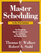 Master Scheduling in the 21st Century: For Simplicity, Speed and Success- Up and Down the Supply Chain