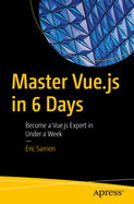Master Vue.Js in 6 Days: Become a Vue.Js Expert in Under a Week