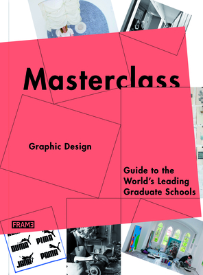 Masterclass: Graphic Design: Guide to the World's Leading Graduate Schools - McNamara, Carmel (Editor), and De Boer-Schultz, Sarah (Editor), and Van Rossum-Willems, Marlous (Editor)