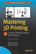 Mastering 3D Printing: A Guide to Modeling, Printing, and Prototyping