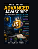Mastering Advanced JavaScript: From Expert Concepts to Real-World Application