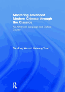 Mastering Advanced Modern Chinese through the Classics: An Advanced Language and Culture Course