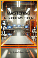 Mastering Algorithms for AI: From Basics to Advanced Techniques