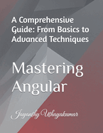 Mastering Angular: A Comprehensive Guide: From Basics to Advanced Techniques