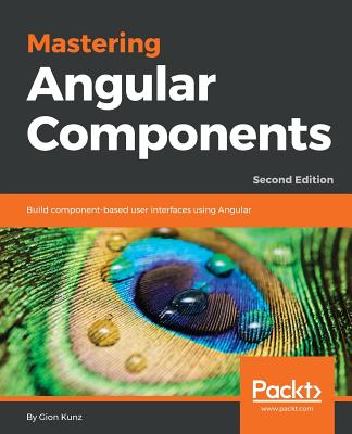 Mastering Angular Components: Build component-based user interfaces with Angular - Kunz, Gion