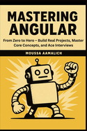 Mastering Angular: From Zero to Hero - Build Real Projects, Master Core Concepts, and Ace Interviews