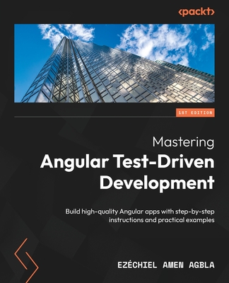 Mastering Angular Test-Driven Development: Build high-quality Angular apps with step-by-step instructions and practical examples - AGBLA, Ez�chiel Amen