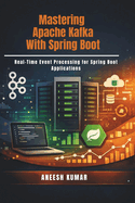 Mastering Apache Kafka With Spring Boot: Real-Time Event Processing for Spring Boot Applications