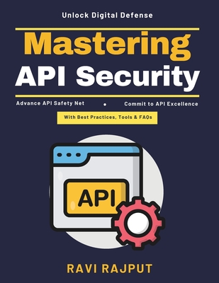 Mastering API Security: Risk Compliance APIs Data Privacy APIs API Security Testing Microservices Mesh API Threat Detection Industry Standards API Encryption Techniques API - Rajput, Ravi