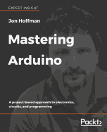 Mastering Arduino: A project-based approach to electronics, circuits, and programming