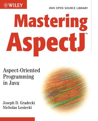 Mastering Aspectj: Aspect-Oriented Programming in Java - Gradecki, and Lesiecki