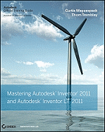 Mastering Autodesk Inventor 2011 and Autodesk Inventor LT 2011: Autodesk Official Training Guide