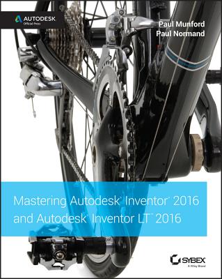 Mastering Autodesk Inventor 2016 and Autodesk Inventor LT 2016: Autodesk Official Press - Munford, Paul, and Normand, Paul