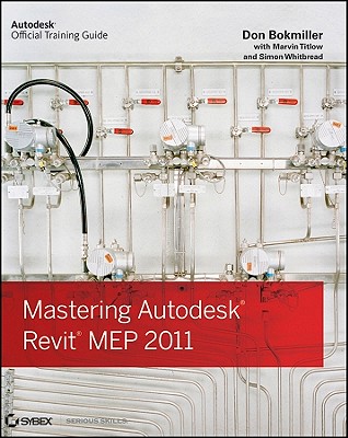 Mastering Autodesk Revit MEP 2011 - Bokmiller, Don, and Titlow, Marvin, and Whitbread, Simon