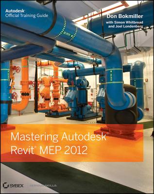 Mastering Autodesk Revit MEP 2012 - Bokmiller, Don, and Whitbread, Simon, and Londenberg, Joel