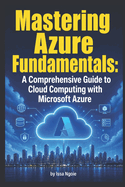 Mastering Azure Fundamentals: A Comprehensive Guide to Cloud Computing with Microsoft Azure