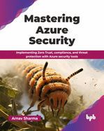 Mastering Azure Security: Implementing Zero Trust, compliance, and threat protection with Azure security tools (English Edition)