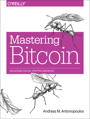 Mastering Bitcoin: Unlocking Digital Cryptocurrencies - Antonopoulos, Andreas M