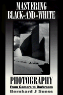 Mastering Black-And-White Photography: From Camera to Darkroom