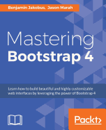 Mastering Bootstrap 4: Learn how to build beautiful and highly customizable web interfaces by leveraging the power of Bootstrap 4