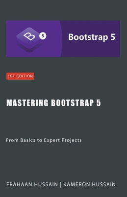 Mastering Bootstrap 5: From Basics to Expert Projects - Hussain, Kameron, and Hussain, Frahaan