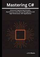 Mastering C#: Advanced Programming Concepts, Asynchronous Code, Memory Management, and High-Performance .NET Applications