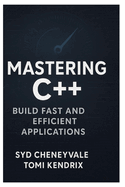 Mastering C++: BUILD FAST AND EFFICIENT APPLICATIONS: A Comprehensive Guide to Writing PerformanceOriented C++ Code