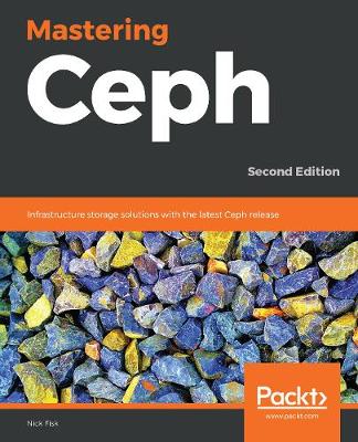 Mastering Ceph: Infrastructure storage solutions with the latest Ceph release - Fisk, Nick